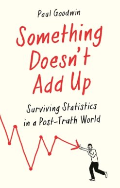 Something Doesnâ€™t Add Up Surviving Statistics in a Number-Mad World