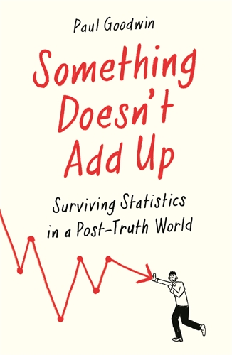 Something Doesnâ€™t Add Up Surviving Statistics in a Number-Mad World