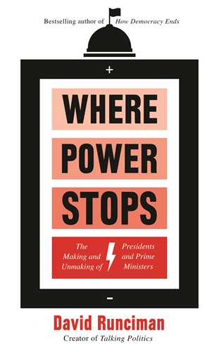 Where Power Stops The Making and Unmaking of Presidents and Prime Ministers