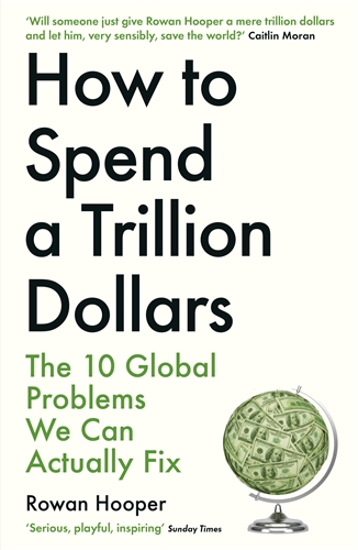 How to Spend a Trillion Dollars The 10 Global Problems We Can Actually Fix