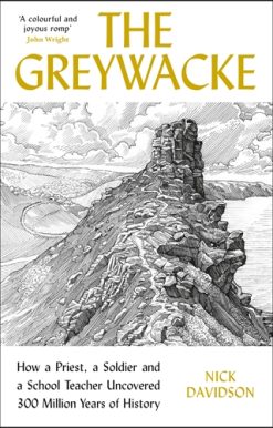 Greywacke How a Priest, a Soldier and a School Teacher Uncovered 300 Million Years of History