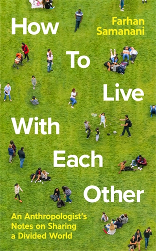 How To Live With Each Other An Anthropologist's Notes on Sharing a Divided World