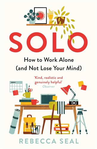 Solo How to Work Alone (and Not Lose Your Mind)