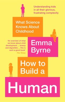 How to Build a Human What Science Knows About Childhood