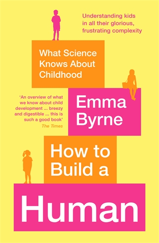How to Build a Human What Science Knows About Childhood