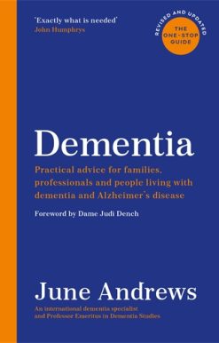 Dementia: The One-Stop Guide Practical advice for families, professionals and people living with dementia and Alzheimerâ disease: Updated Edition