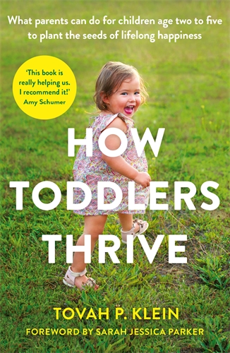 How Toddlers Thrive What Parents Can Do for Children Ages Two to Five to Plant the Seeds of Lifelong Happiness