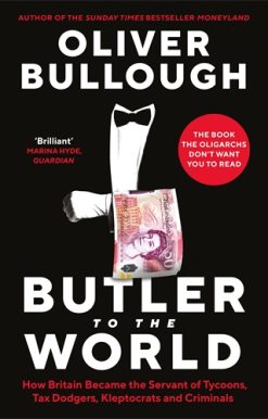 Butler to the World The book the oligarchs donâ€™t want you to read - how Britain became the servant of tycoons, tax dodgers, kleptocrats and criminals