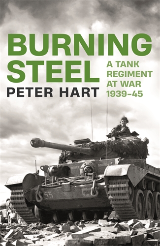 Burning Steel A Tank Regiment at War, 1939-45