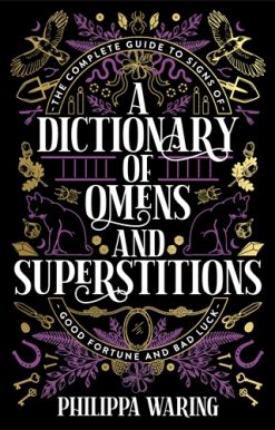 Dictionary of Omens and Superstitions The Complete Guide to Signs of Good Fortune and Bad Luck