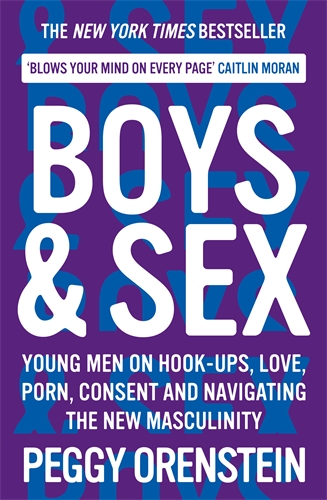 Boys & Sex Young Men on Hook-ups, Love, Porn, Consent and Navigating the New Masculinity