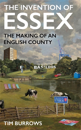 Invention of Essex The Making of an English County
