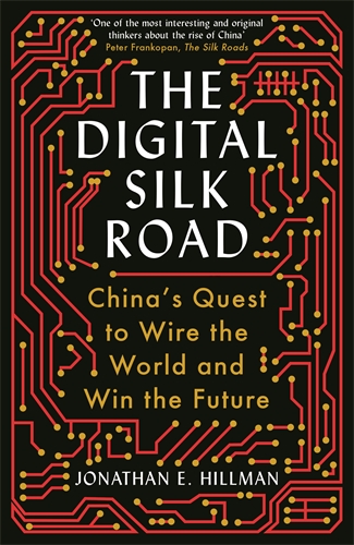Digital Silk Road China's Quest to Wire the World and Win the Future
