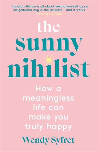 Sunny Nihilist How a meaningless life can make you truly happy