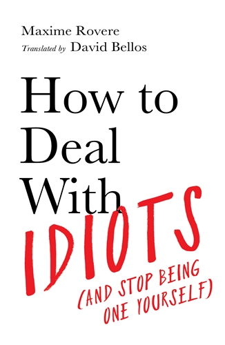 How to Deal With Idiots (and stop being one yourself)