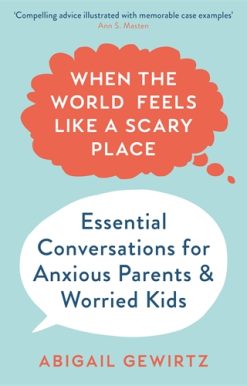 When the World Feels Like a Scary Place Essential Conversations for Anxious Parents and Worried Kids
