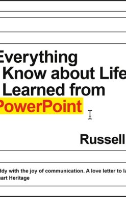 Everything I Know about Life I Learned from PowerPoint