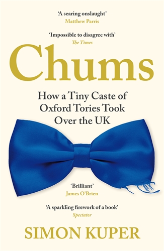 Chums How a Tiny Caste of Oxford Tories Took Over the UK