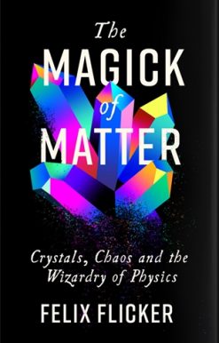 Magick of Matter Crystals, Chaos and the Wizardry of Physics