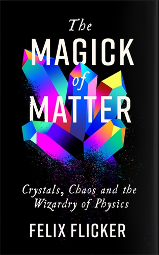 Magick of Matter Crystals, Chaos and the Wizardry of Physics