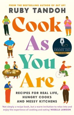 Cook As You Are Recipes for Real Life, Hungry Cooks and Messy Kitchens