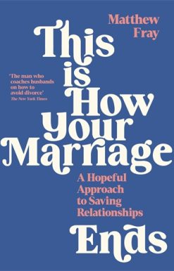 This is How Your Marriage Ends A Hopeful Approach to Saving Relationships