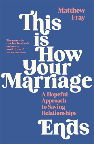 This is How Your Marriage Ends A Hopeful Approach to Saving Relationships