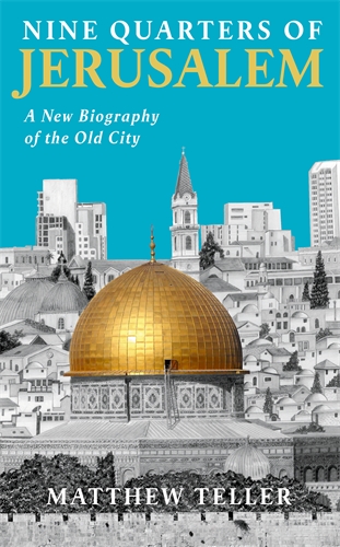 Nine Quarters of Jerusalem A New Biography of the Old City