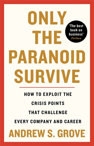 Only the Paranoid Survive How to Exploit the Crisis Points that Challenge Every Company and Career