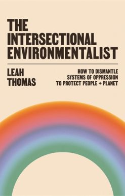 Intersectional Environmentalist How to Dismantle Systems of Oppression to Protect People + Planet