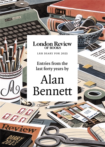 LRB Diary for 2023 With entries from the last forty years by Alan Bennett