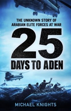 25 Days to Aden The Unknown Story of Arabian Elite Forces at War