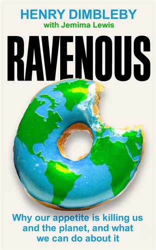 Ravenous Why our appetite is killing us and the planet, and what we can do about it