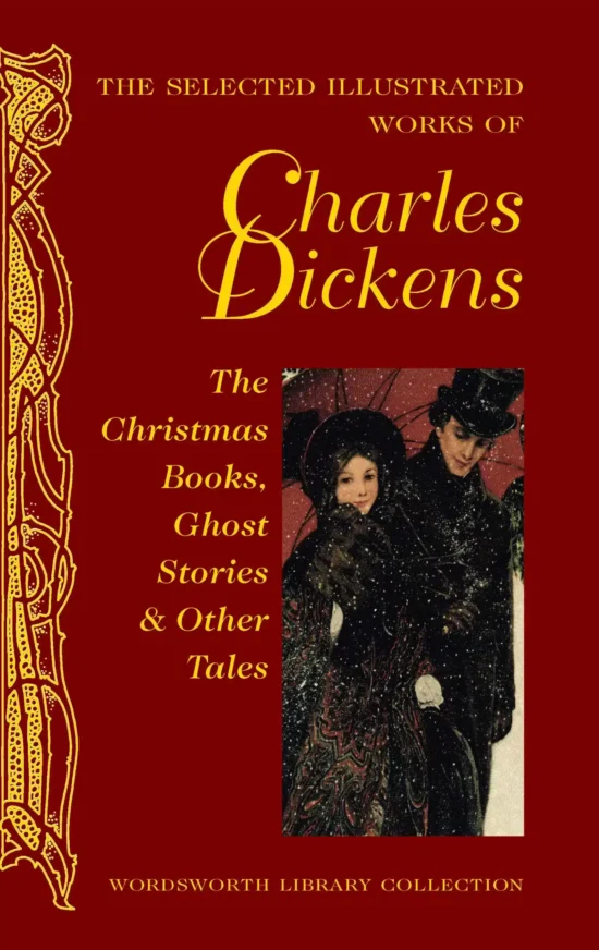 The Selected Illustrated Works of Charles Dickens: The Christmas Books, Ghost Stories and Other tales