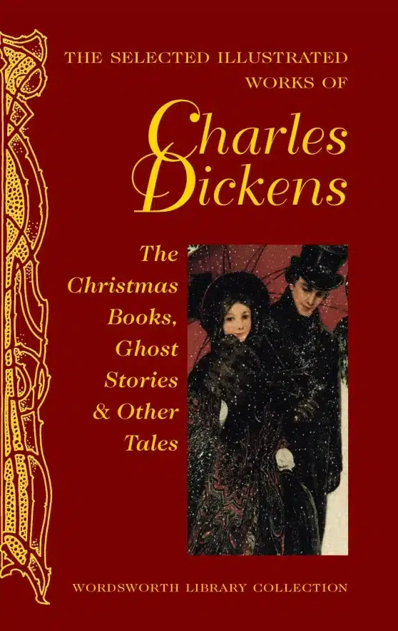 The Selected Illustrated Works of Charles Dickens: The Christmas Books, Ghost Stories and Other tales