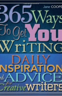 365 Ways To Get You Writing: Daily Inspiration and Advice for Creative Writers