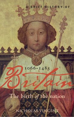 A Brief History of Britain 1066-1485: The Birth of the Nation