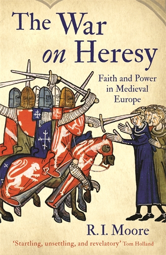War On Heresy Faith and Power in Medieval Europe