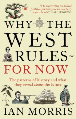 Why The West Rules - For Now The Patterns of History and what they reveal about the Future