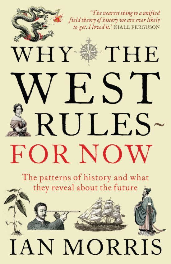Why The West Rules - For Now The Patterns of History and what they reveal about the Future