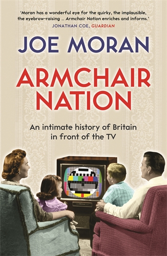 Armchair Nation An intimate history of Britain in front of the TV