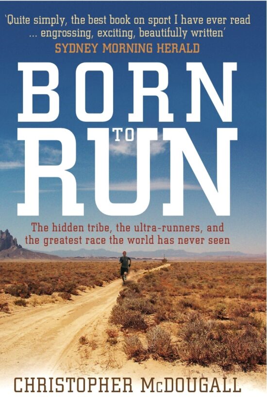 Born to Run The hidden tribe, the ultra-runners, and the greatest race the world has never seen