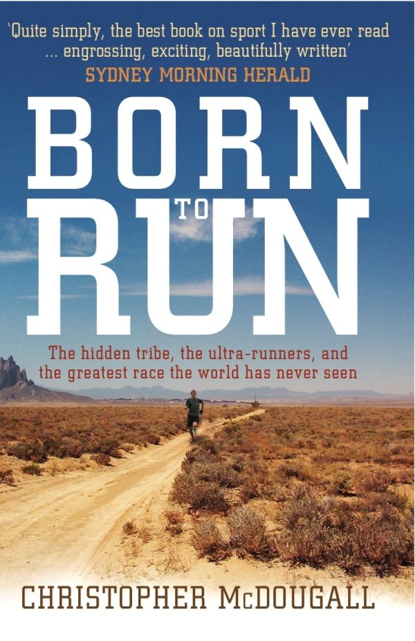 Born to Run The hidden tribe, the ultra-runners, and the greatest race the world has never seen