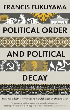 Political Order and Political Decay From the Industrial Revolution to the Globalisation of Democracy