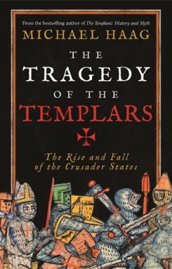 Tragedy of the Templars The Rise and Fall of the Crusader States