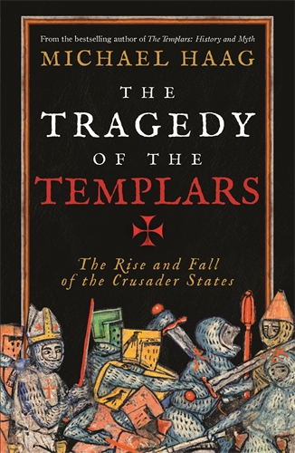 Tragedy of the Templars The Rise and Fall of the Crusader States
