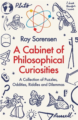A Cabinet of Philosophical Curiosities A Collection of Puzzles, Oddities, Riddles and Dilemmas
