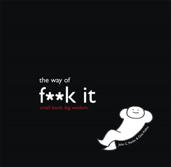 TheWay of Fuck It: Small book. Big Wisdom.