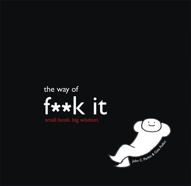 TheWay of Fuck It: Small book. Big Wisdom.