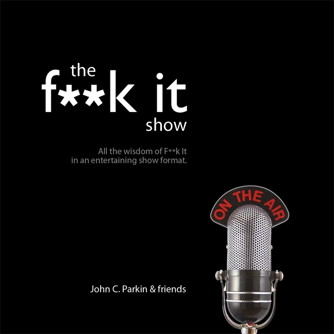 TheFuck It Show: All the Wisdom of F**k It in an Entertaining Show Format